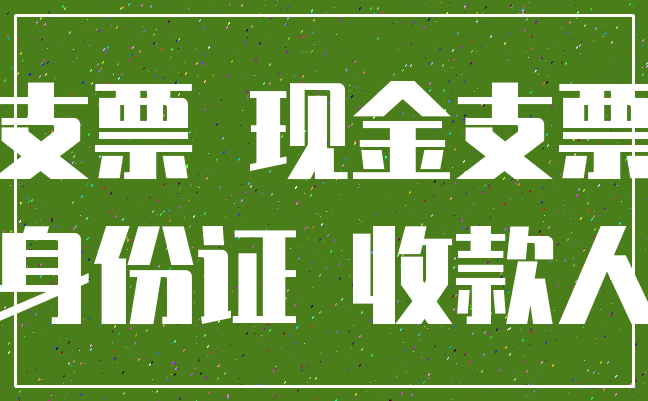 支票 现金支票_身份证 收款人
