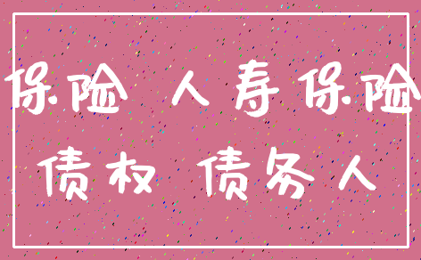保险 人寿保险_债权 债务人