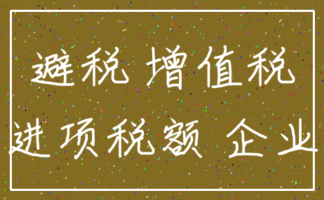 避税 增值税_进项税额 企业