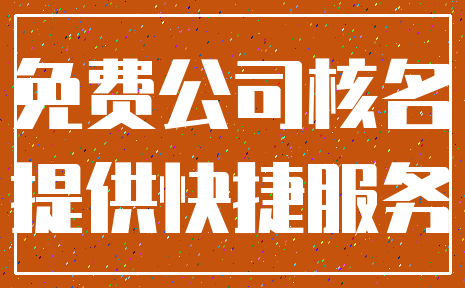 免费公司核名_提供快捷服务