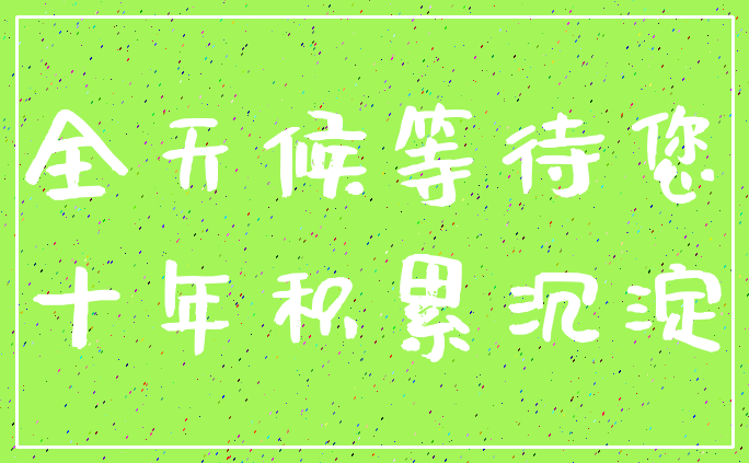 全天候等待您_十年积累沉淀