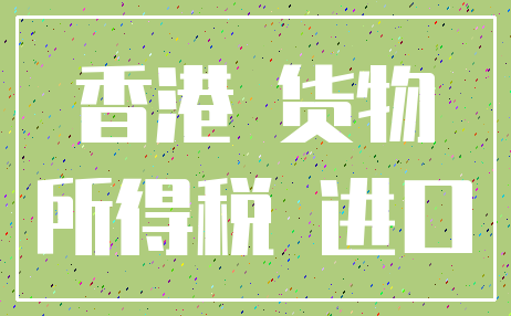 香港 货物_所得税 进口