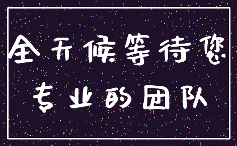 全天候等待您_专业的团队