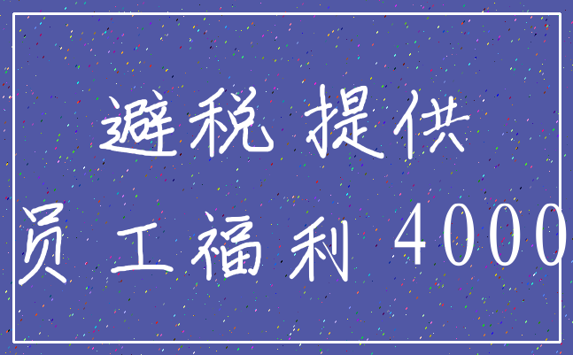 避税 提供_员工福利 4000
