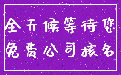 全天候等待您_免费公司核名
