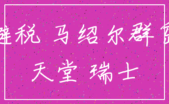 避税 马绍尔群岛_天堂 瑞士
