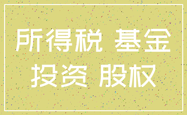所得税 基金_投资 股权