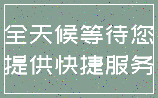 全天候等待您_提供快捷服务