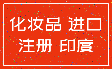 化妆品 进口_注册 印度