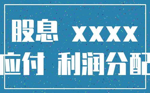 股息 xxxx_应付 利润分配