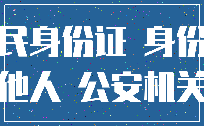 居民身份证 身份证_他人 公安机关