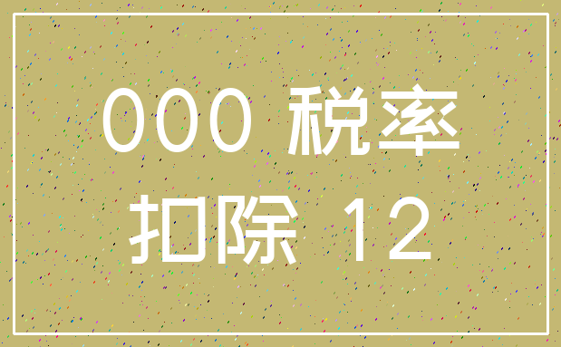 000 税率_扣除 12