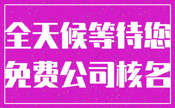 全天候等待您_免费公司核名