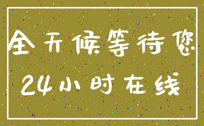 全天候等待您_24小时在线