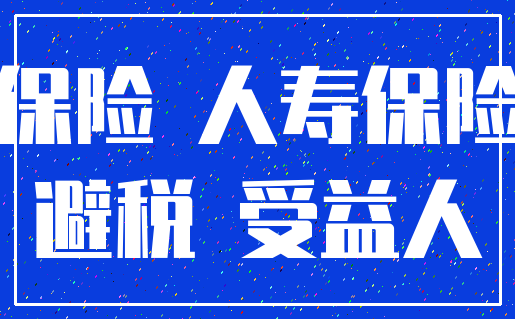 保险 人寿保险_避税 受益人