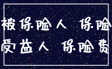 被保险人 保险_受益人 保险费