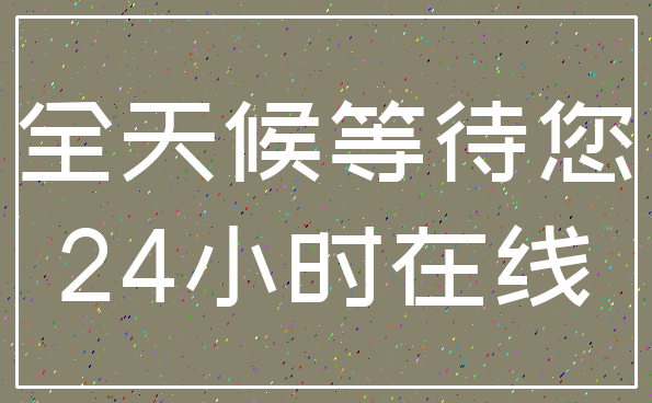 全天候等待您_24小时在线