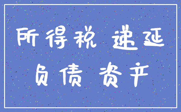所得税 递延_负债 资产