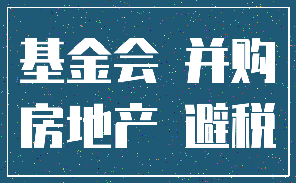 基金会 并购_房地产 避税
