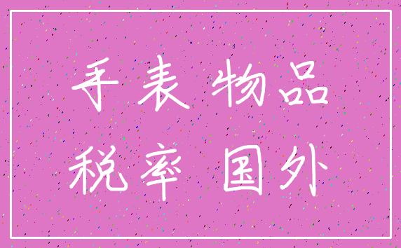 手表 物品_税率 国外