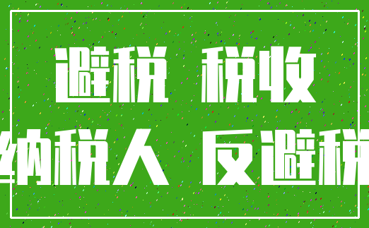 避税 税收_纳税人 反避税