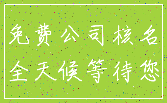 免费公司核名_全天候等待您