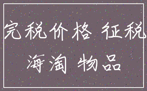 完税价格 征税_海淘 物品