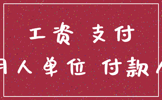 工资 支付_用人单位 付款人
