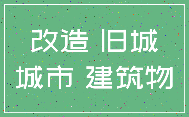 改造 旧城_城市 建筑物