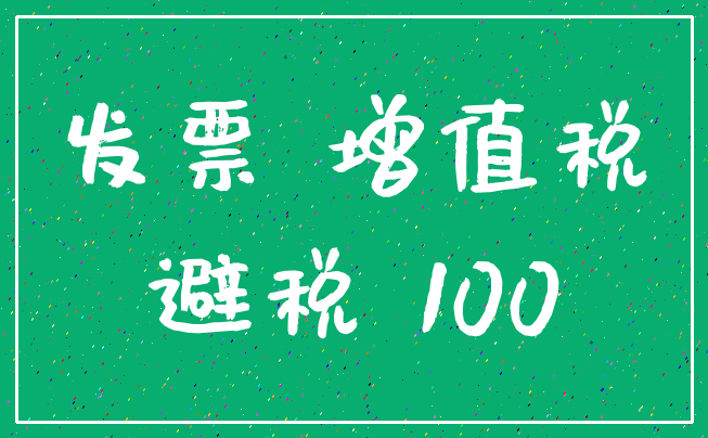 发票 增值税_避税 100