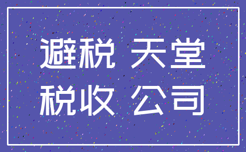 避税 天堂_税收 公司