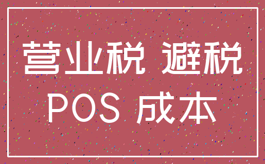 营业税 避税_POS 成本