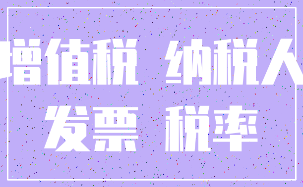 增值税 纳税人_发票 税率