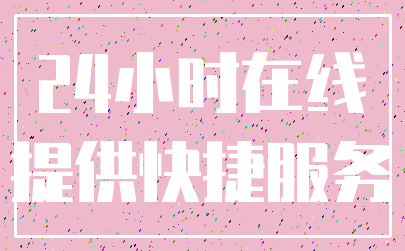 24小时在线_提供快捷服务