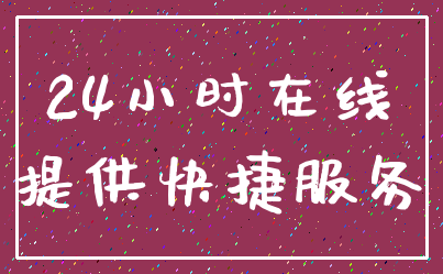 24小时在线_提供快捷服务