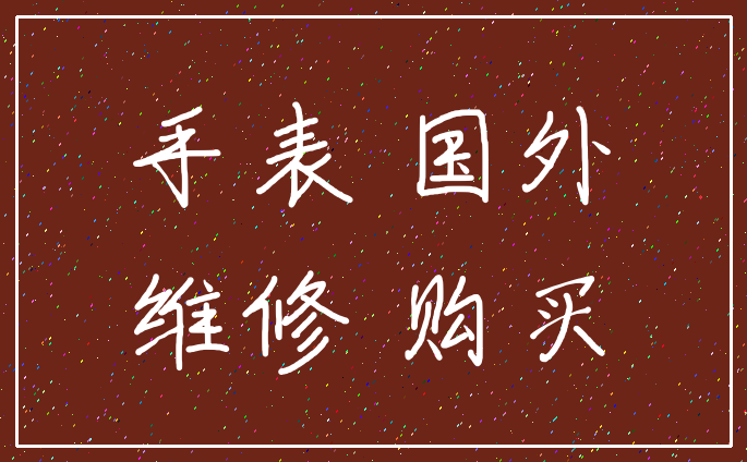 手表 国外_维修 购买