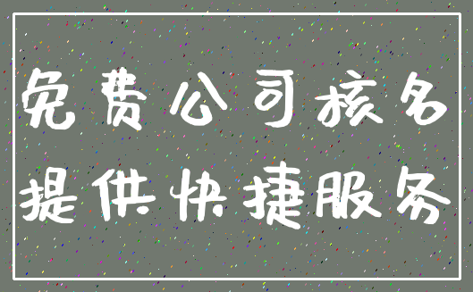 免费公司核名_提供快捷服务