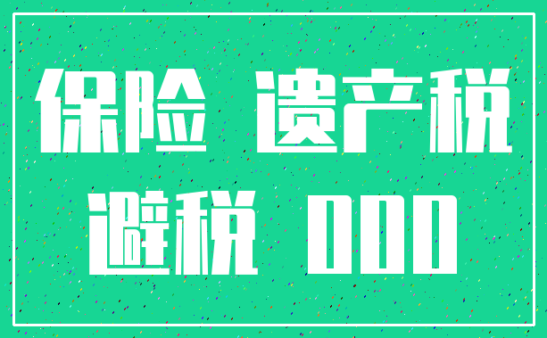 保险 遗产税_避税 000