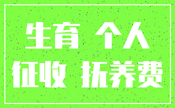 生育 个人_征收 抚养费