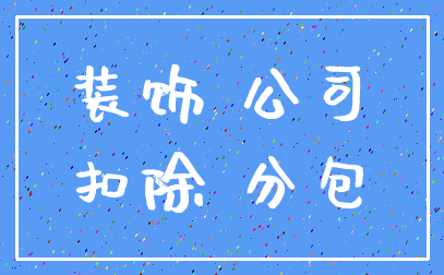 装饰 公司_扣除 分包