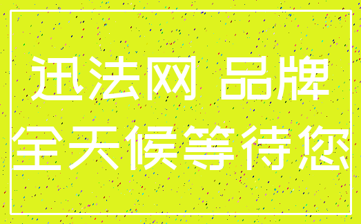迅法网 品牌_全天候等待您