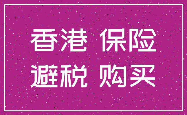 香港 保险_避税 购买