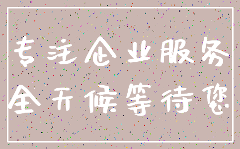 专注企业服务_全天候等待您