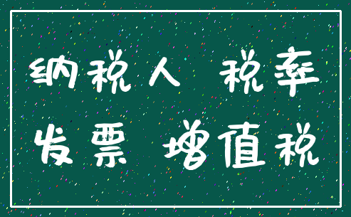 纳税人 税率_发票 增值税