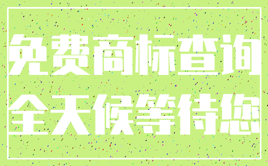 免费商标查询_全天候等待您