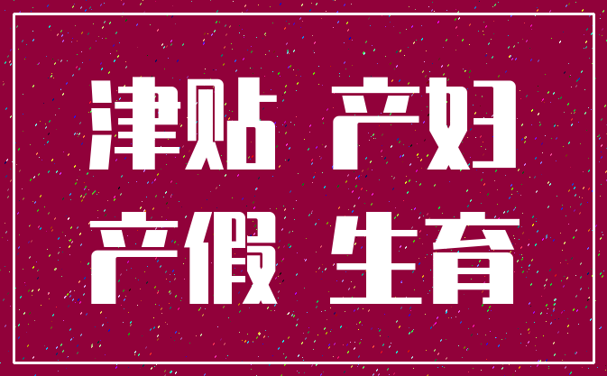 津贴 产妇_产假 生育