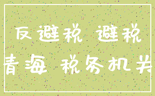 反避税 避税_青海 税务机关