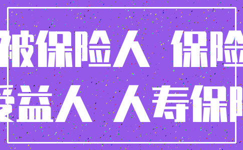 被保险人 保险_受益人 人寿保险