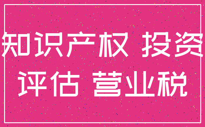 知识产权 投资_评估 营业税