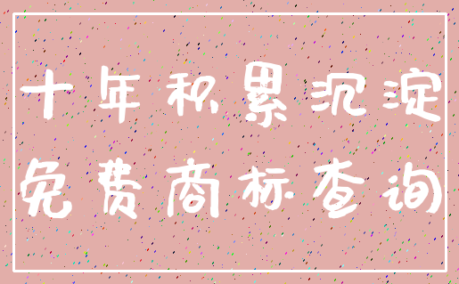 十年积累沉淀_免费商标查询
